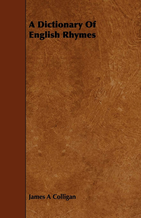 A Dictionary Of English Rhymes by James A Colligan (Author) book cover