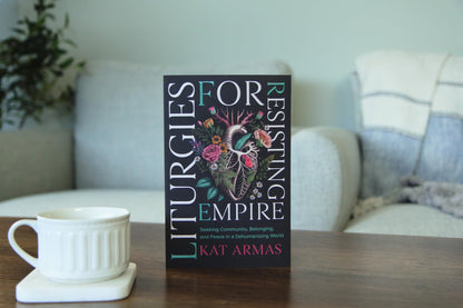 Liturgies for Resisting Empire: Seeking Community, Belonging, and Peace in a Dehumanizing World