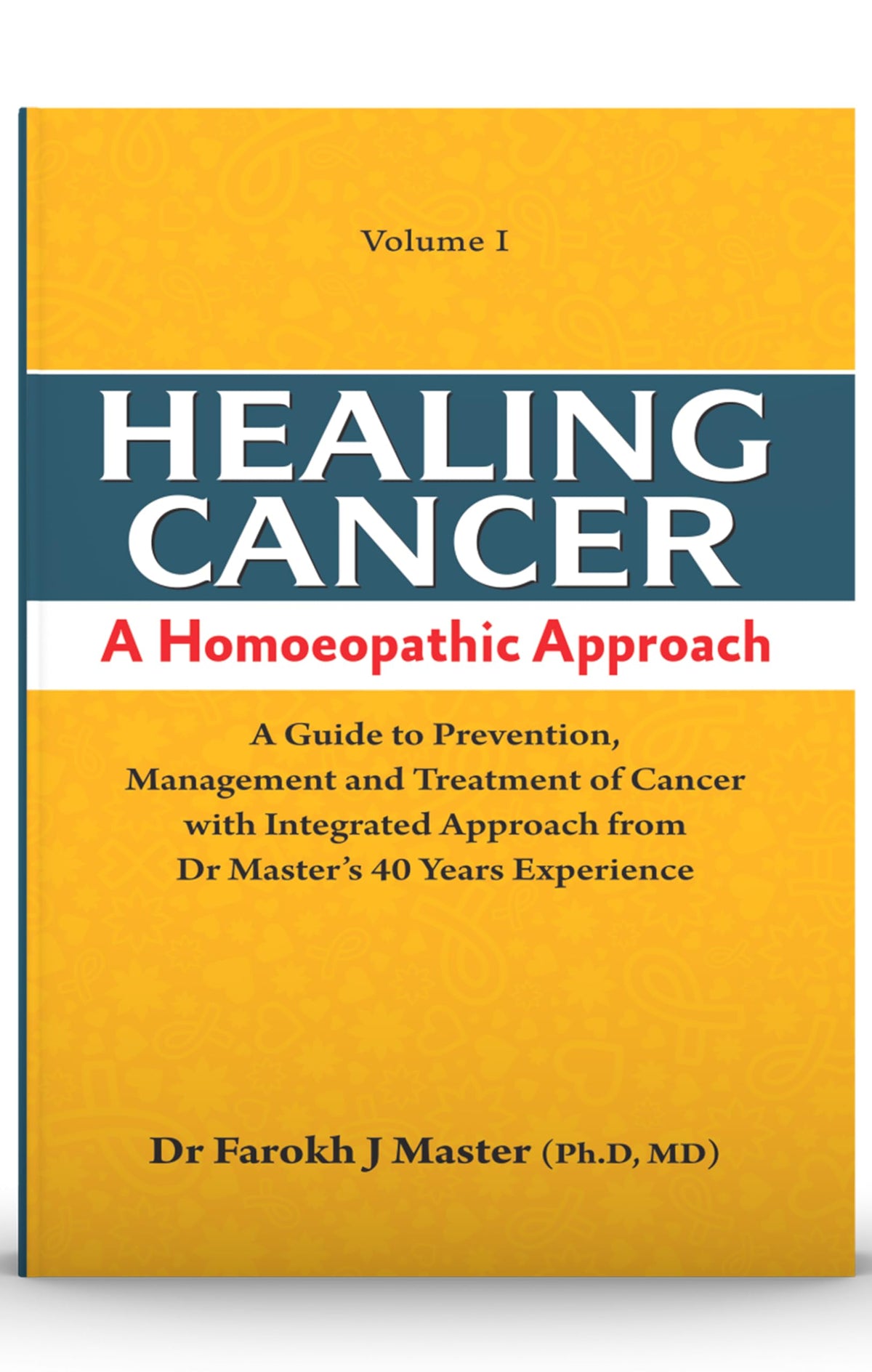 Healing Cancer A Homoeopathic Approach (Volume - I & II) - A Guide to Prevention Management and Treatment of Cancer with Integrated Approach from Dr. Master’s 40 Years’ Experience