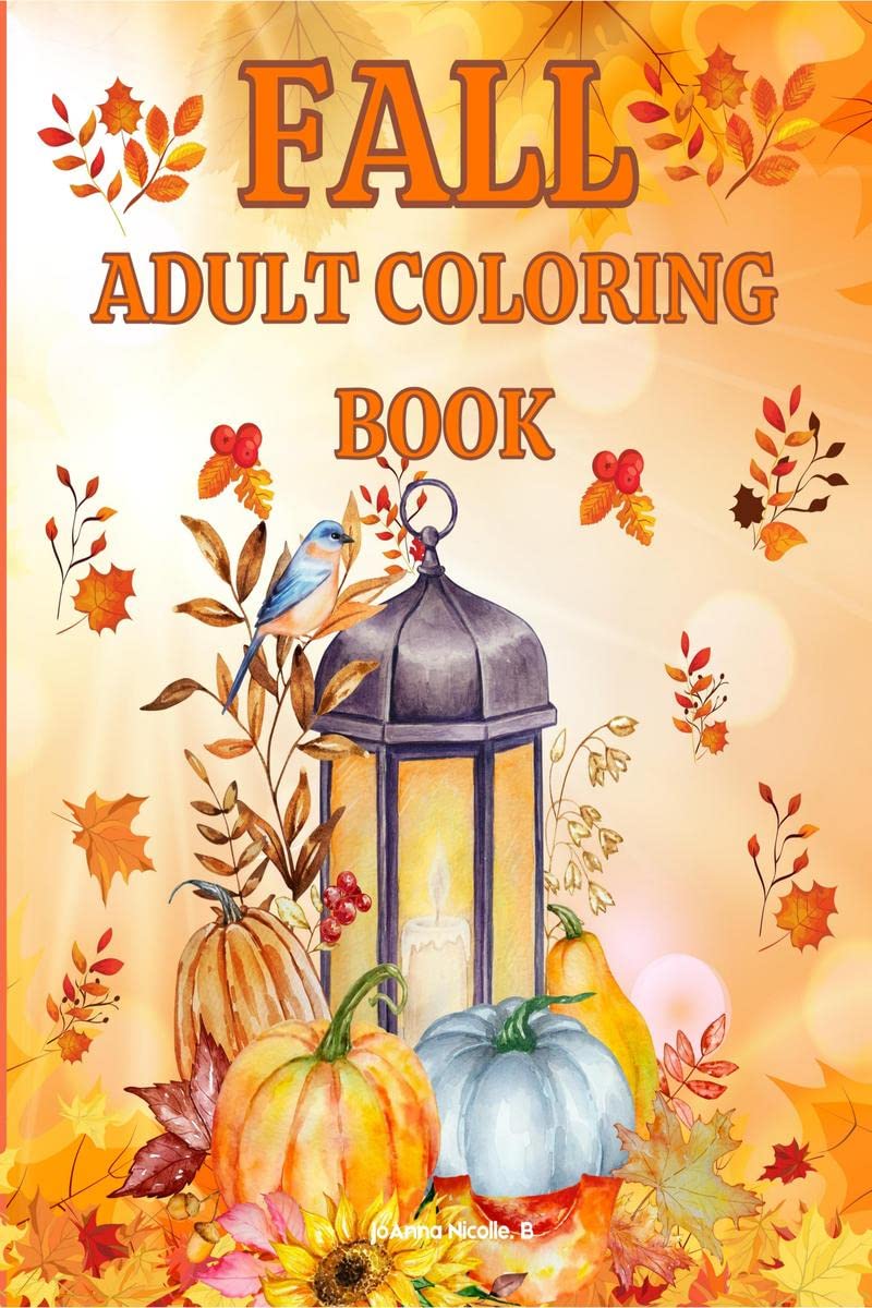 Fall adult coloring book : An adult coloring book with beautiful fall, Halloween and Thanksgiving scenes and relaxing fall-inspired patterns
