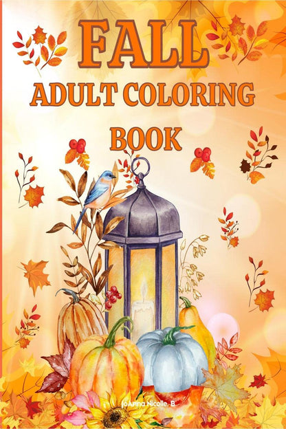 Fall adult coloring book : An adult coloring book with beautiful fall, Halloween and Thanksgiving scenes and relaxing fall-inspired patterns