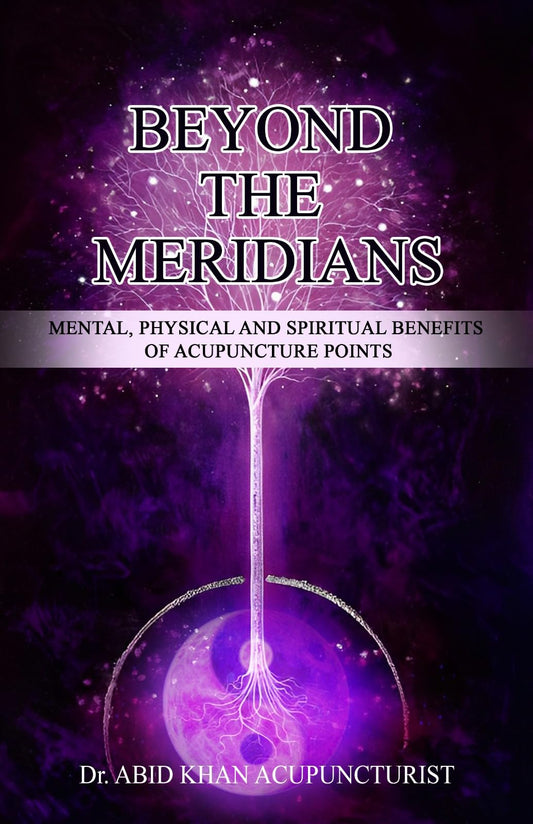 BEYOND THE MERIDIANS: Mental, Physical and Spiritual Benefits of Acupuncture Points