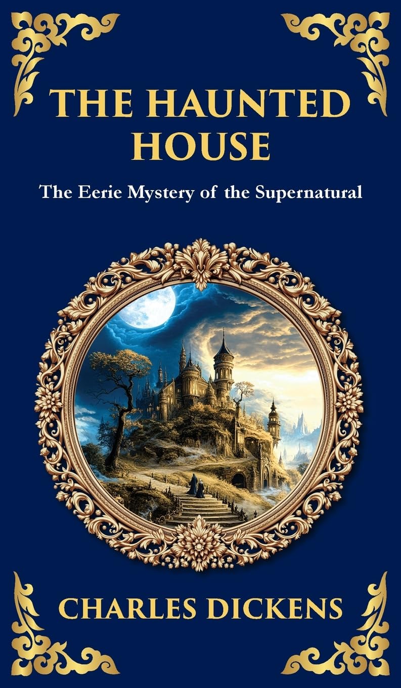 The Haunted House: A Collection of Victorian Ghost Stories - Tales of Mystery and the Macabre (Deluxe Hardbound Edition)