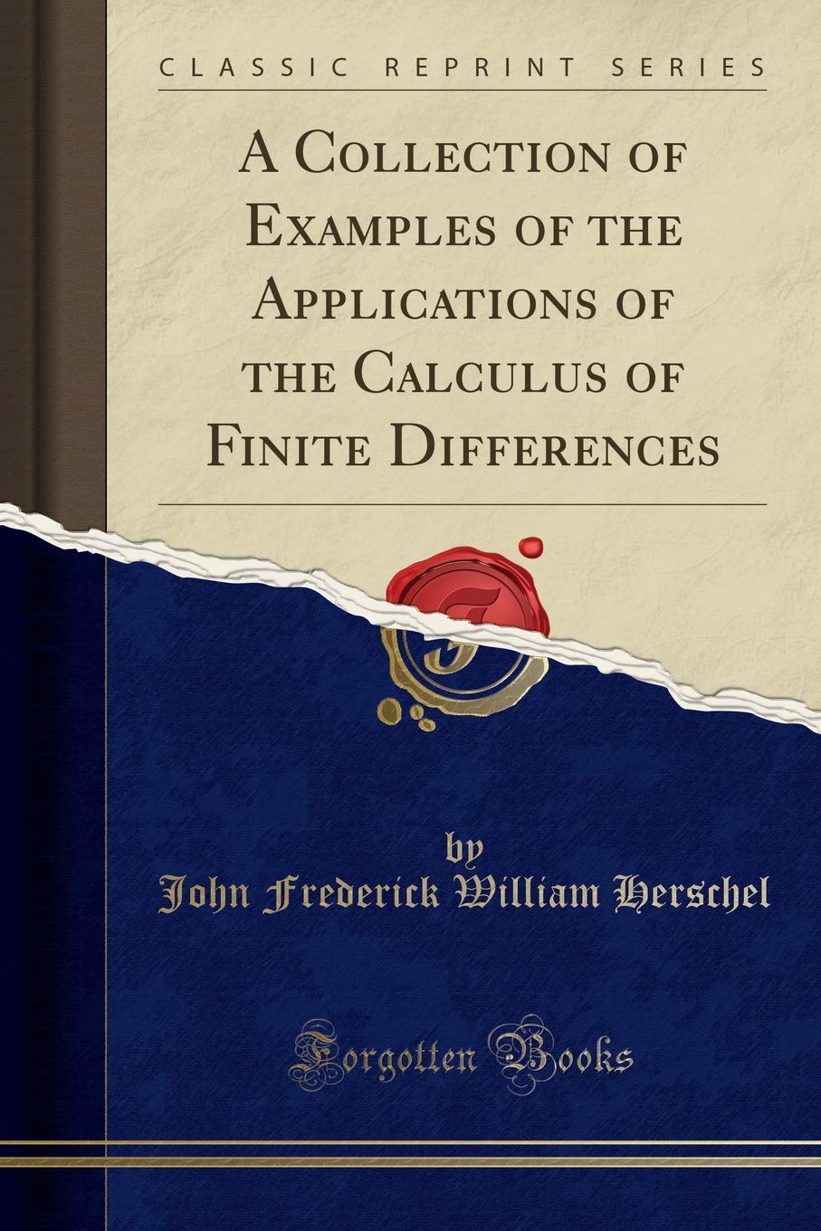 A Collection of Examples of the Applications of the Calculus of Finite Differences (Classic Reprint) by John Frederick William Herschel Sir (Author) book cover