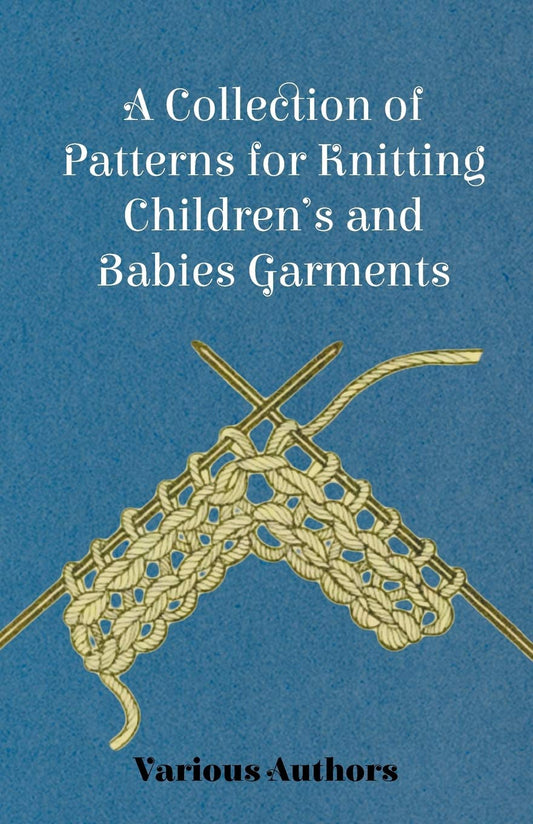 A Collection of Patterns for Knitting Children's and Babies Garments by Various Authors (Author) book cover