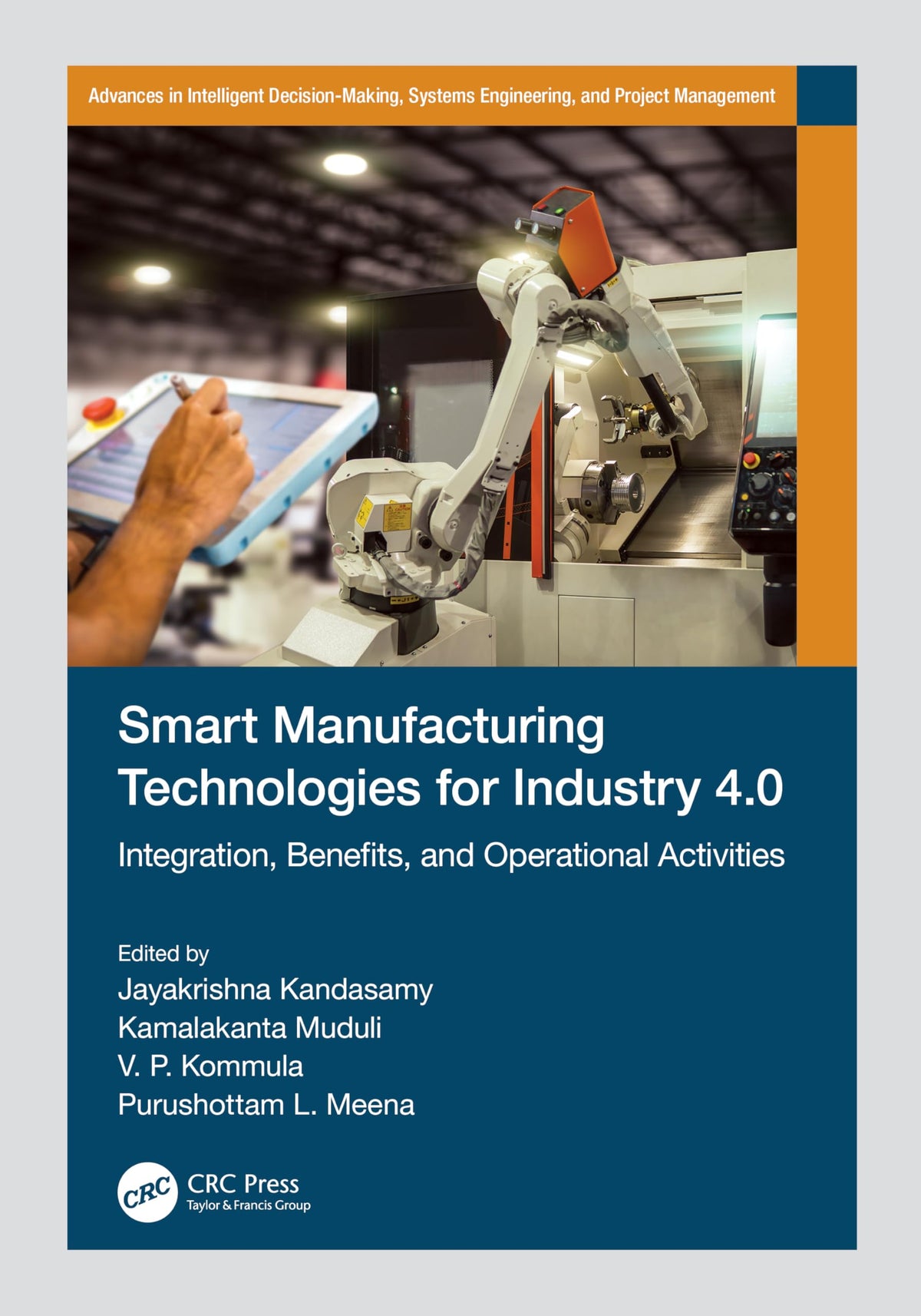 Smart Manufacturing Technologies for Industry 4.0: Integration, Benefits and Operational Activities (Advances in Intelligent Decision-making, Systems Engineering, and Project Management)