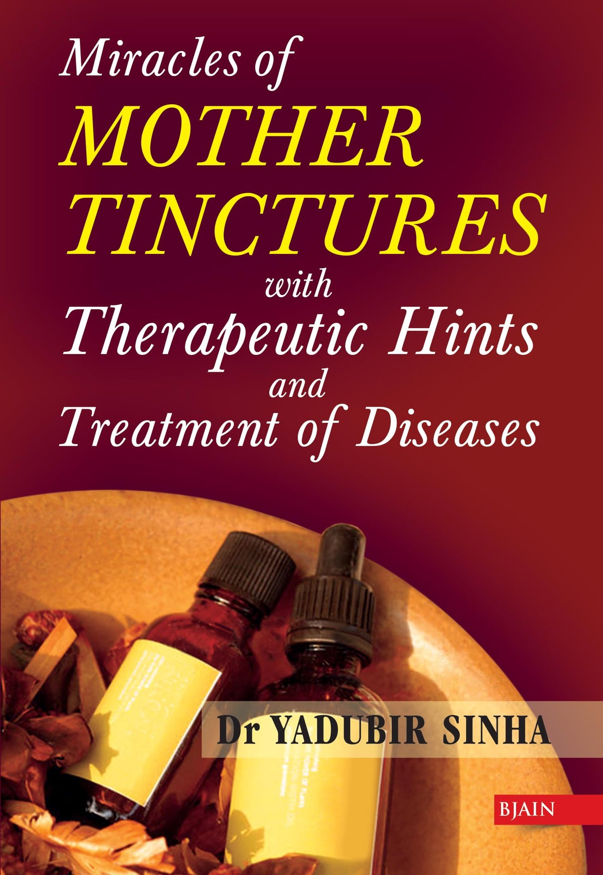 Miracle of Mother Tinctures - Materia Medica with Therapeutic Hints & Treatment of Diseases