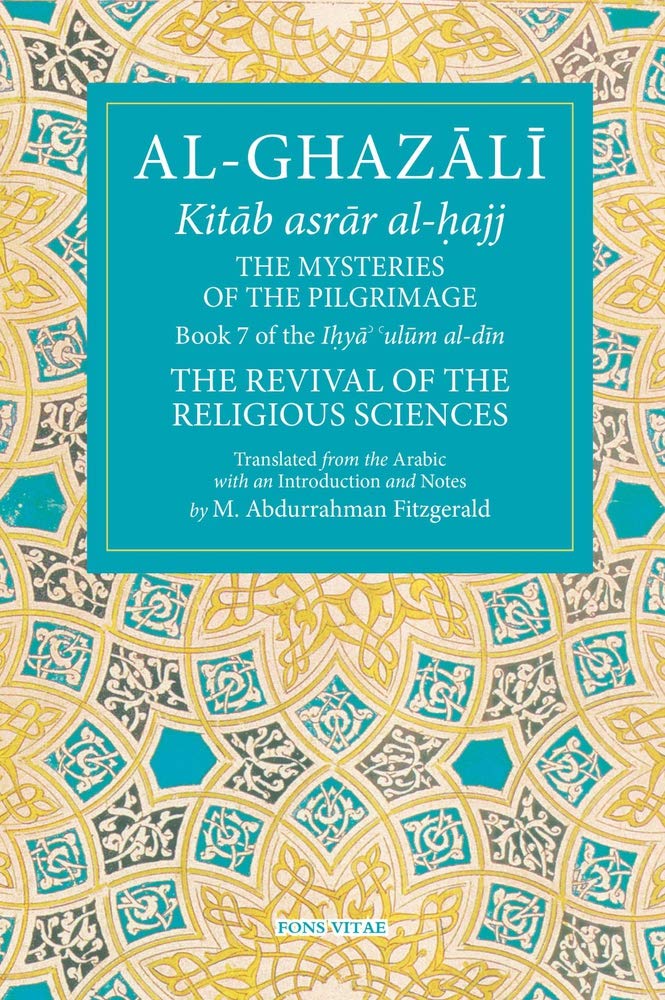 The Mysteries of the Pilgrimage: Book 7 of Ihya' 'Ulum Al-Din, the Revival of the Religious Sciences Volume 7 (Fons Vitae Al-Ghazali)