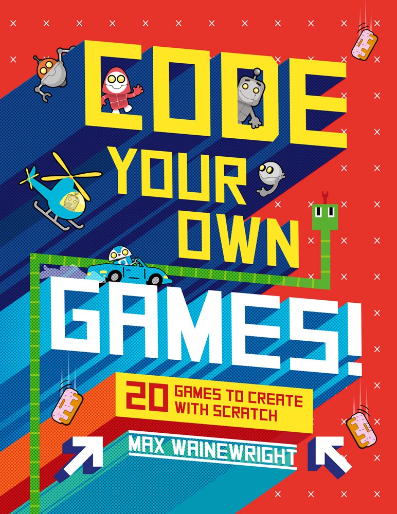Code Your Own Games!: 20 Games to Create with Scratch book cover