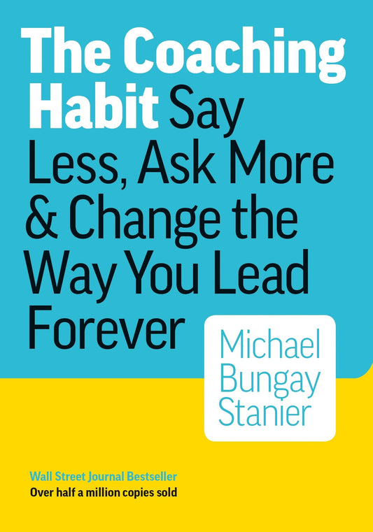 Coaching Habit: Say Less  Ask More & Change the Way You Lead Forever by Michael Bungay Stanier book cover
