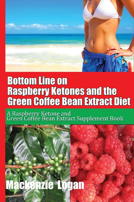 Bottom Line on Raspberry Ketones and the Green Coffee Bean Extract Diet: A Raspberry Ketone and Gree book cover