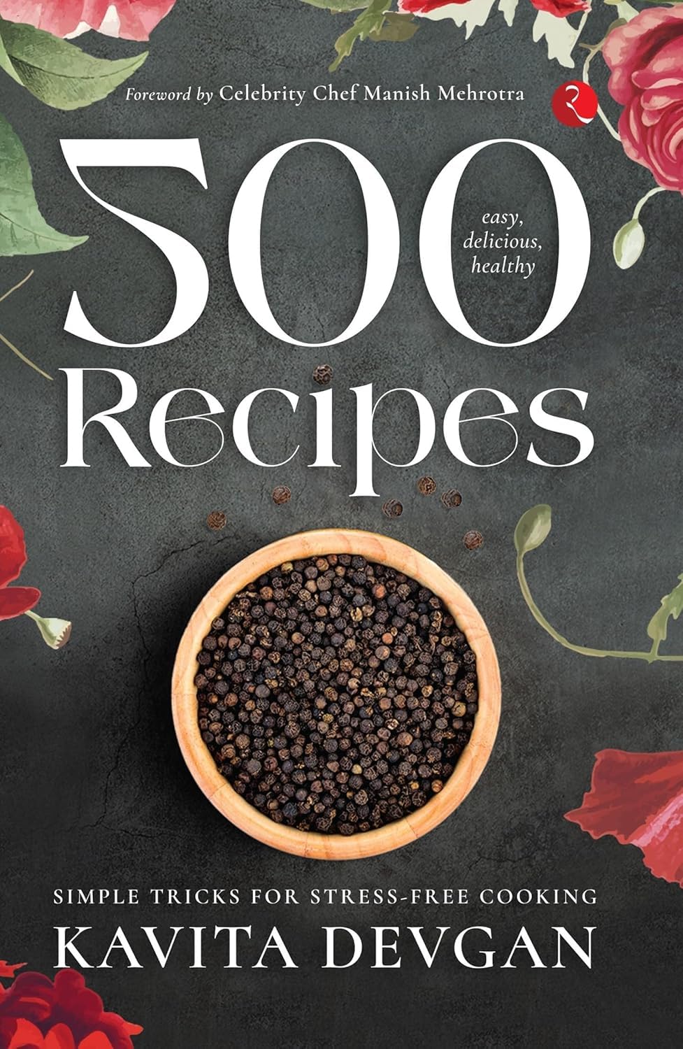 500 Easy, Delicious, Healthy Recipes: Simple Tricks for Stress-Free Cooking