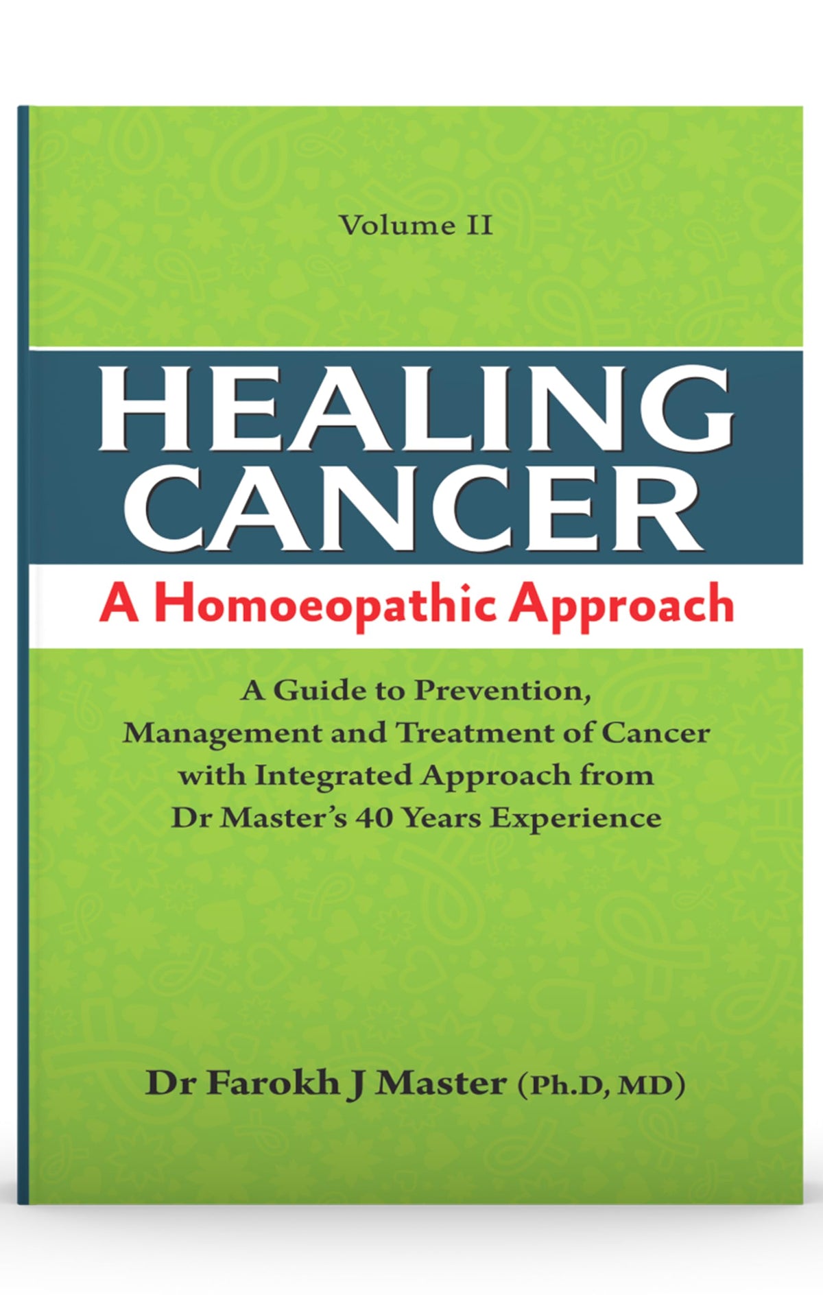 Healing Cancer A Homoeopathic Approach (Volume - I & II) - A Guide to Prevention Management and Treatment of Cancer with Integrated Approach from Dr. Master’s 40 Years’ Experience