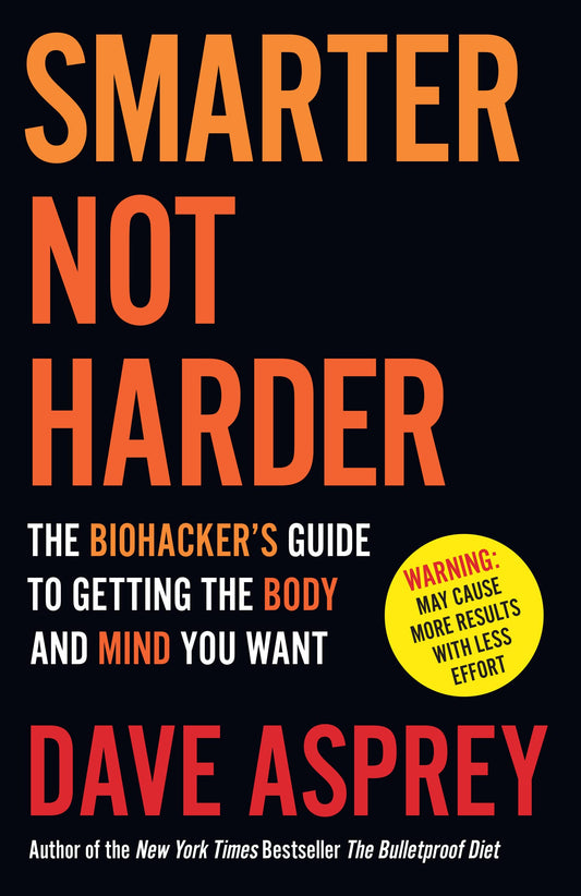 Smarter Not Harder : The Biohacker’s Guide to Getting the Body and Mind You Want book cover