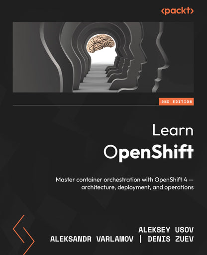 Learn OpenShift - Second Edition: Master container orchestration with OpenShift 4 - architecture, deployment, and operations