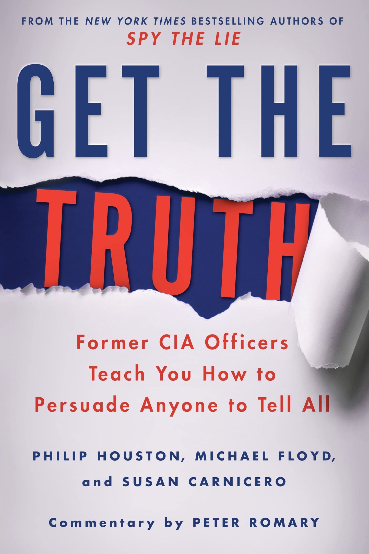Get the Truth: Former CIA Officers Teach You How to Persuade Anyone to Tell All 