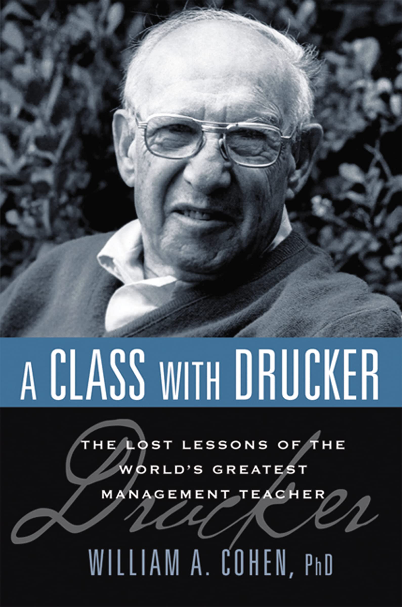 A Class with Drucker: The Lost Lessons of the World's Greatest Management Teacher by William Cohen (Author) book cover