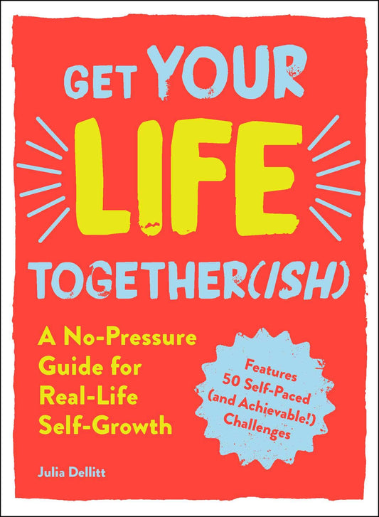 Get Your Life Together(Ish): A No-Pressure Guide For Real-Life Self-Growth book cover