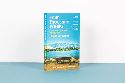 Four Thousand Weeks: Embrace your limits. Change your life. Make your four thousand weeks count.