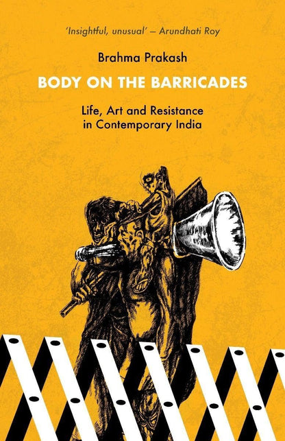 Body on the Barricades: Life, Art and Resistance in Contemporary India