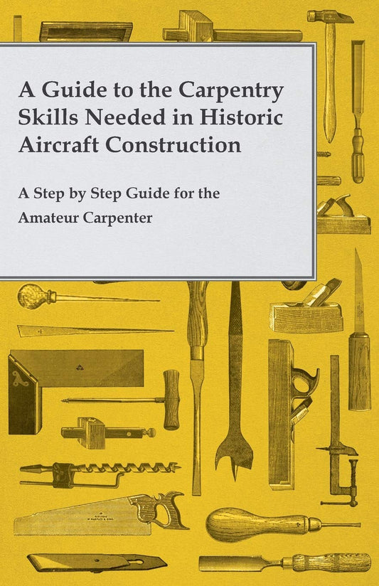 A Guide to the Carpentry Skills Needed in Historic Aircraft Construction - A Step by Step Guide for the Amateur Carpenter by Anon (Author) book cover