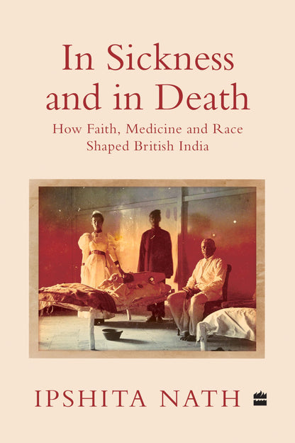 In Sickness And In Death: How Faith, Medicine and Race Shaped British India