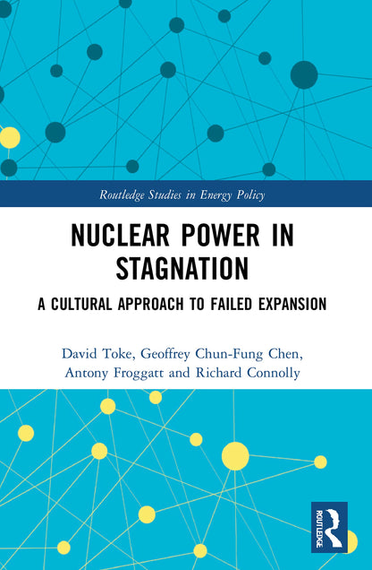 Nuclear Power in Stagnation: A Cultural Approach to Failed Expansion (Routledge Studies in Energy Policy)
