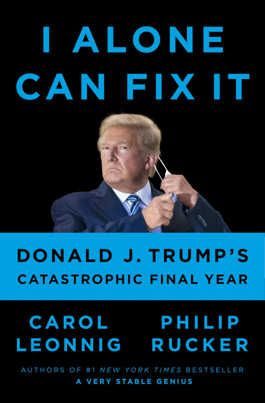 I Alone Can Fix It: Donald J. Trumps Catastrophic Final Year book cover