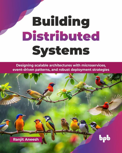 Building Distributed Systems: Designing scalable architectures with microservices, event-driven patterns, and robust deployment strategies