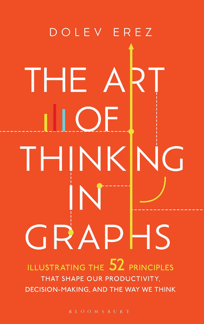 The Art of Thinking in Graphs: 52 Visual Mental Models for Smarter Decisions, Better Productivity, and Understanding Human Behaviour: Illustrating the ... Decision-Making, and the Way We Think