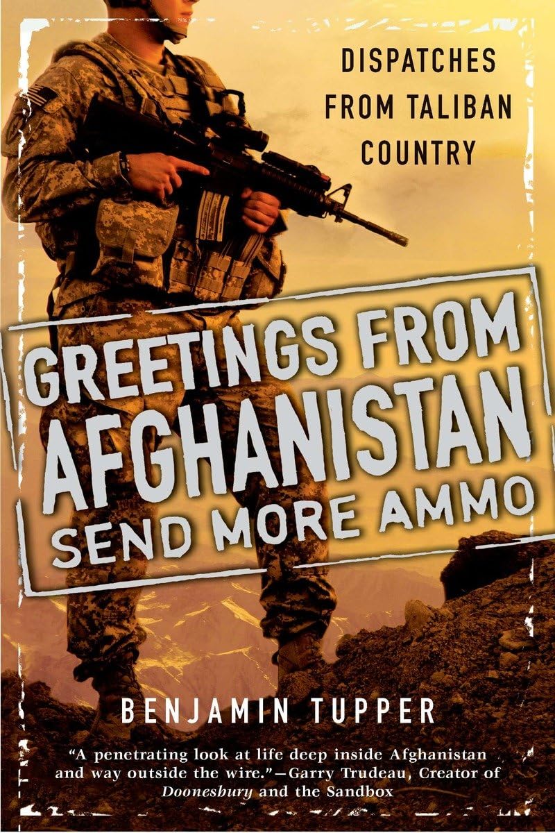 Greetings From Afghanistan, Send More Ammo: Dispatches from Taliban Country [Paperback] [2011] Tuppe book cover