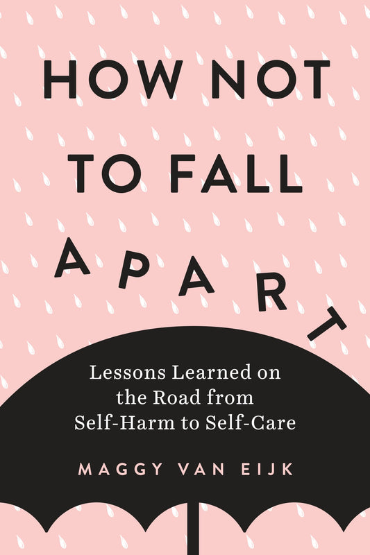 How Not to Fall Apart: Lessons Learned on the Road from Self-Harm to Self-Care book cover