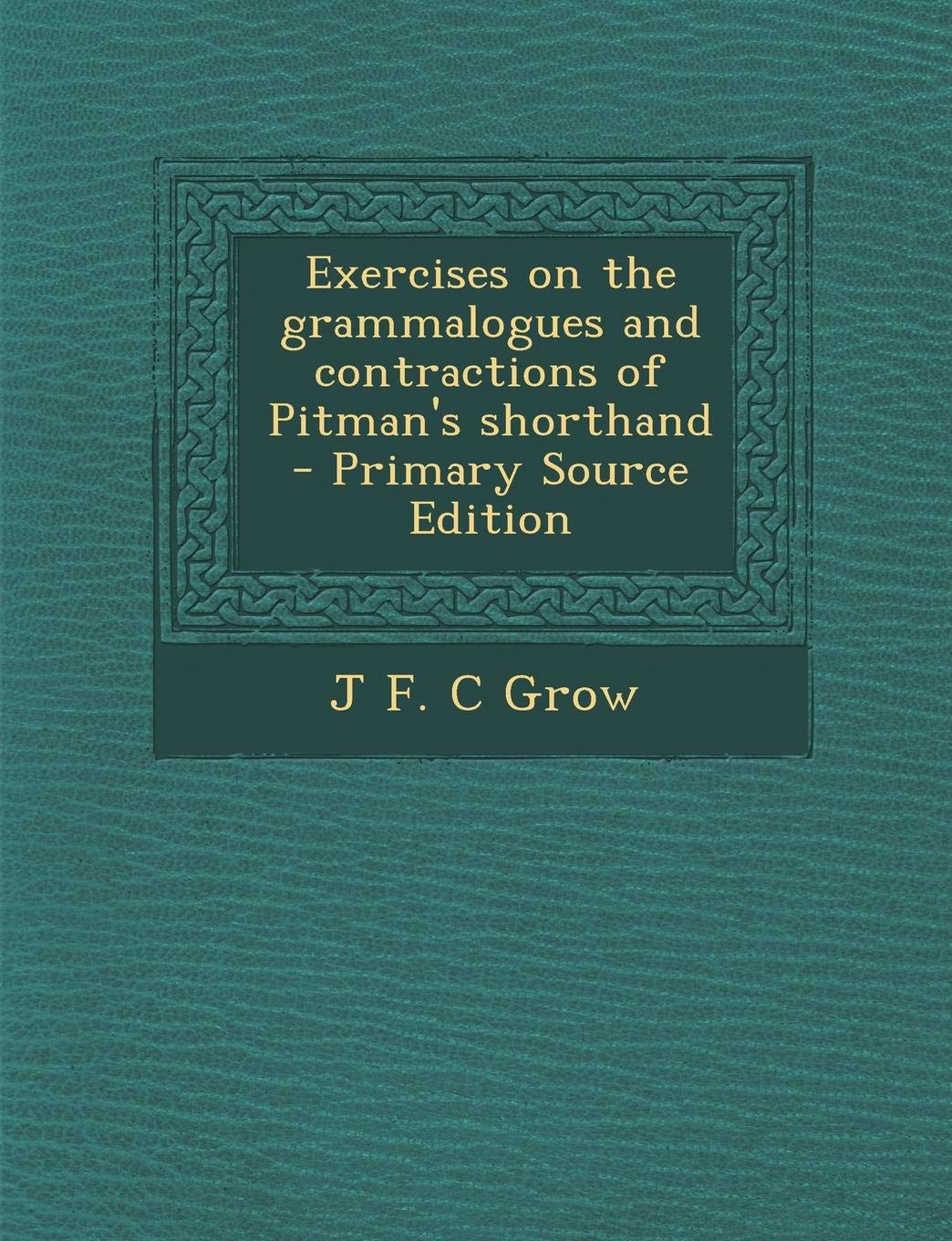 Exercises on the Grammalogues and Contractions of Pitmans Shorthand - Primary Source Edition book cover