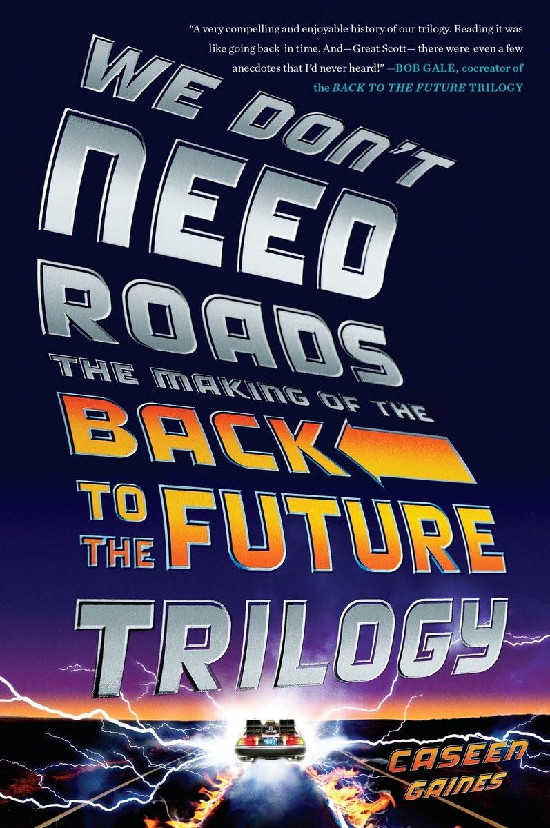 We Dont Need Roads: The Making of the Back to the Future Trilogy book cover