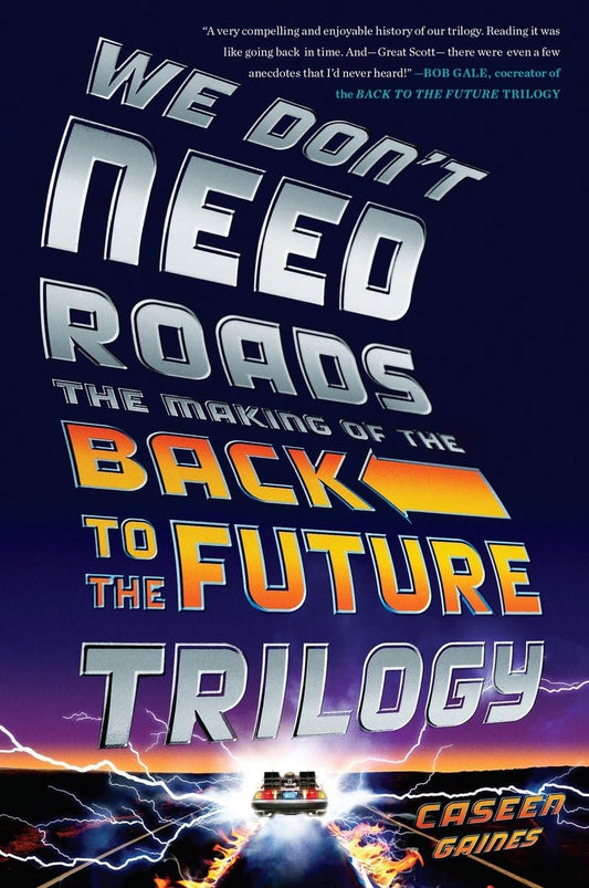 We Dont Need Roads: The Making of the Back to the Future Trilogy book cover