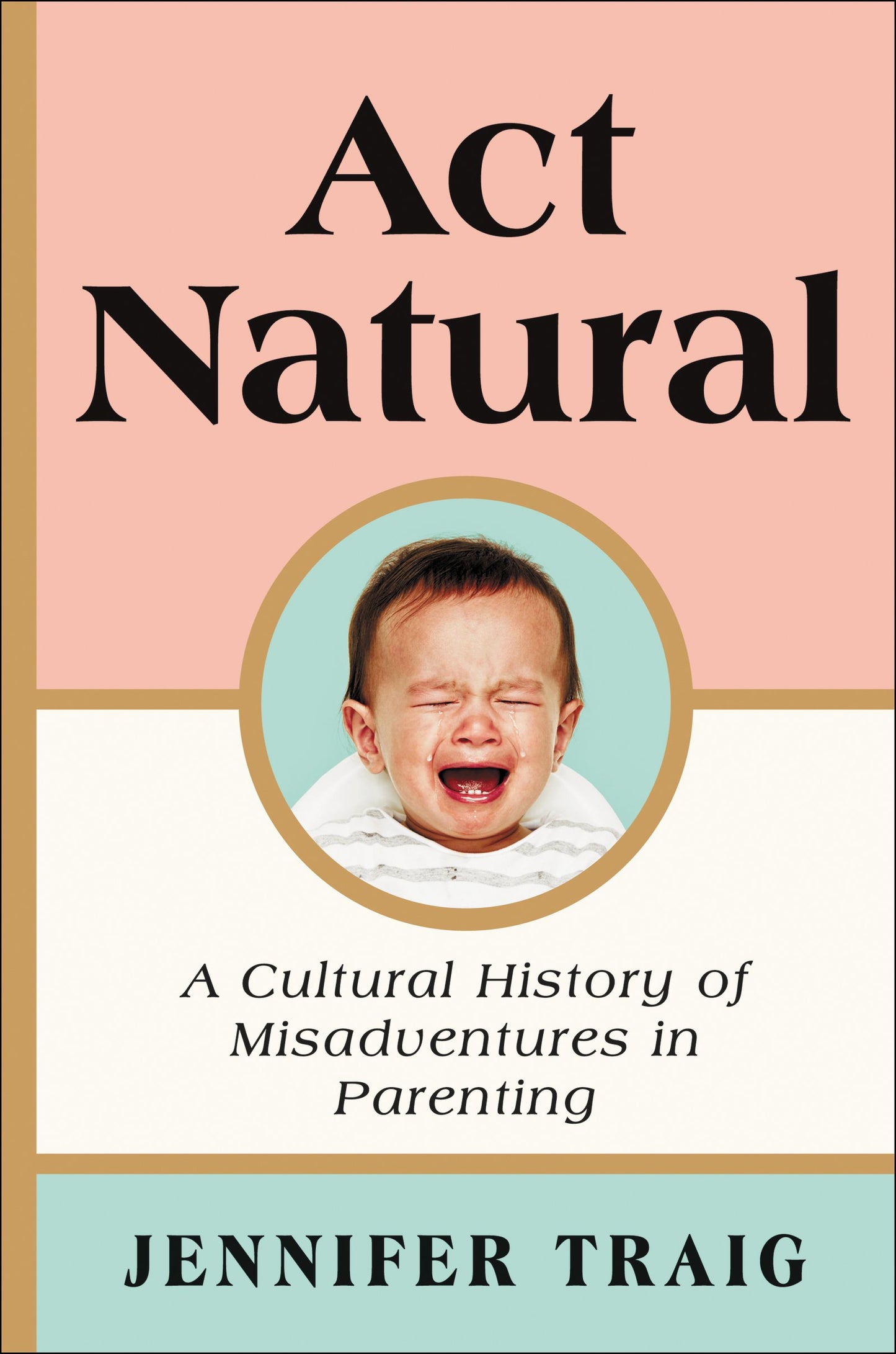 Act Natural: A Cultural History of Misadventures in Parenting book cover