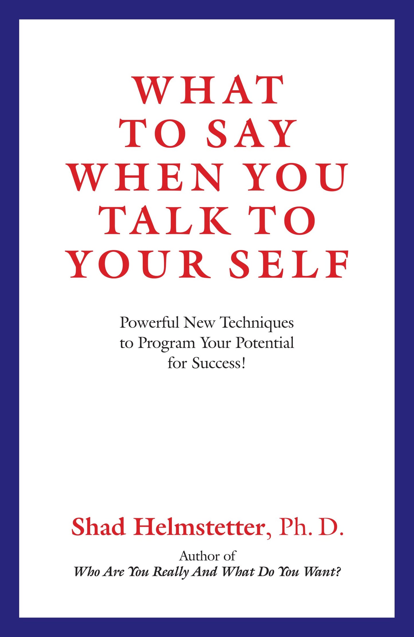 What to Say When You Talk to Your Self: Powerful New Techniques to Program Your Potential for Success! by Shad Helmstetter book cover