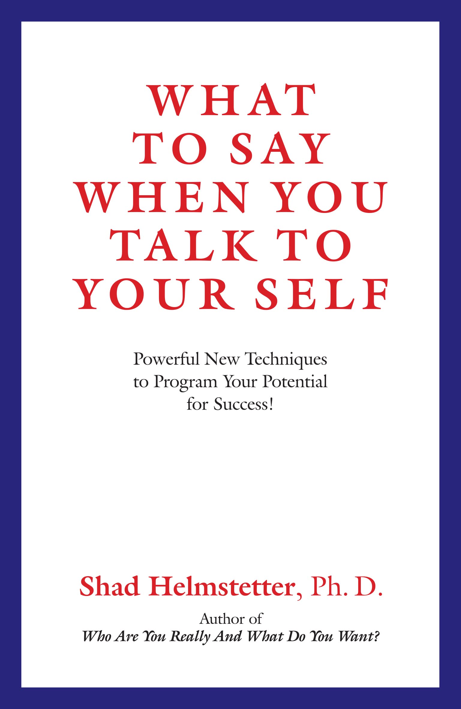What to Say When You Talk to Your Self: Powerful New Techniques to Program Your Potential for Success! by Shad Helmstetter book cover