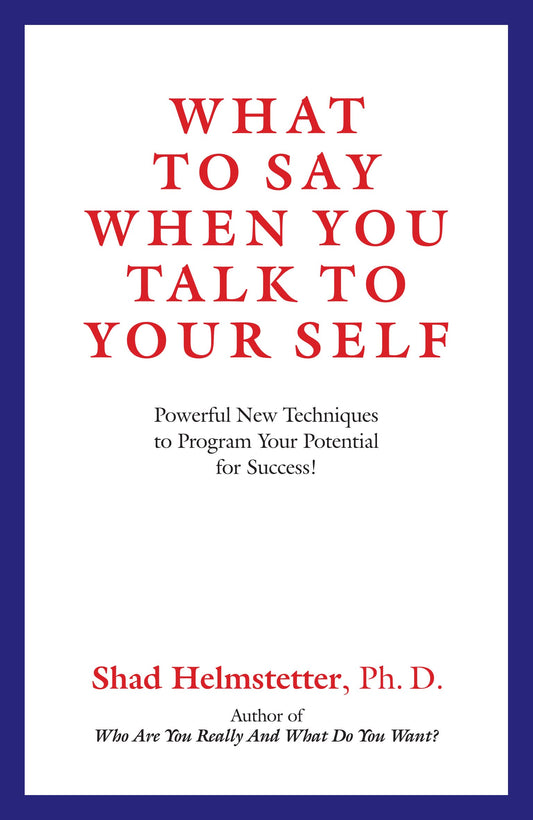 What to Say When You Talk to Your Self: Powerful New Techniques to Program Your Potential for Success! by Shad Helmstetter book cover