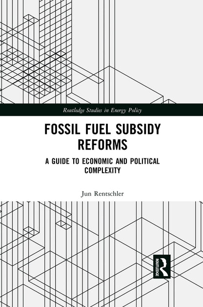 Fossil Fuel Subsidy Reforms: A Guide to Economic and Political Complexity (Routledge Studies in Energy Policy)