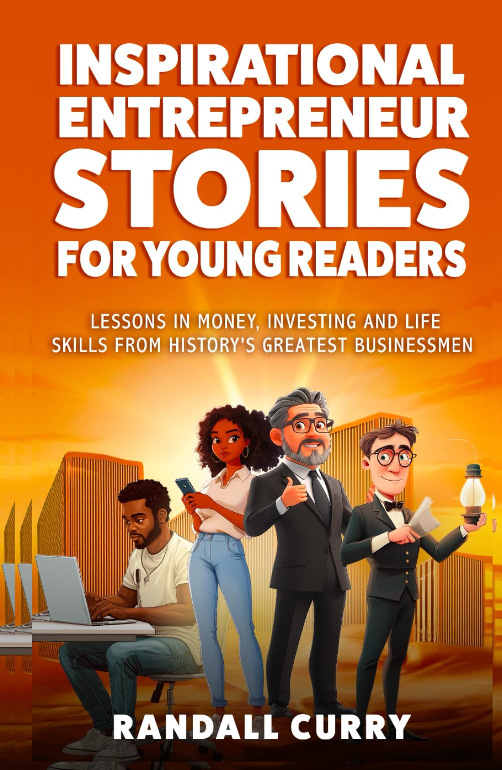 Inspiring Entrepreneur Stories for Kids: Lessons in Money, Investing & Life Skills from History's Greatest Businessmen (Finance & Economics Books for Children) (Growth Mindset Books for Young Readers)