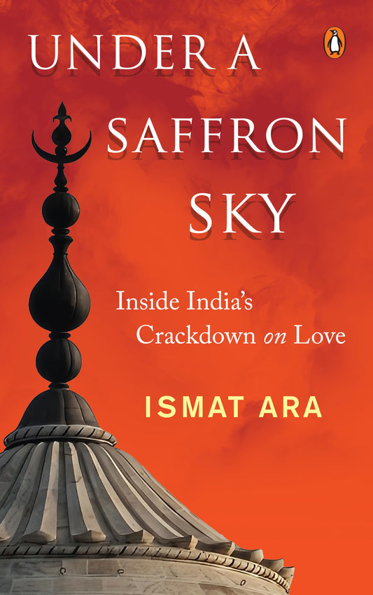 Under a Saffron Sky: Inside India's Crackdown On Love | Ismat Ara on Love Jihad, Interfaith Marriage and Politics in India