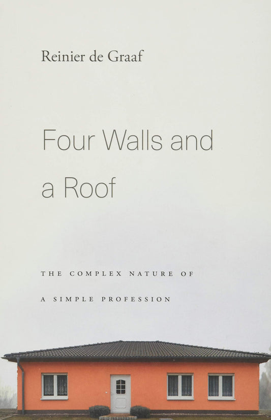 Four Walls and a Roof – The Complex Nature of a Simple Profession by Reinier De Graaf (Author) book cover