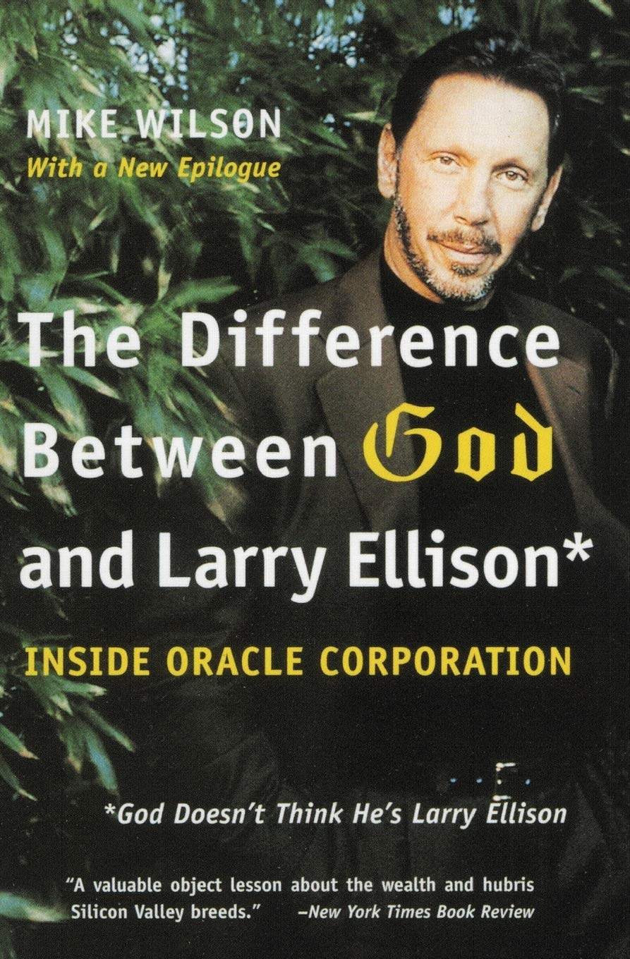 The Difference Between God and Larry Ellison: *God Doesn't Think He's Larry Ellison: *God Doesn't Think He's Larry Ellison – An Oracle Biography of Ruthless Ambition and Silicon Valley Fame