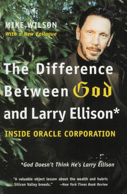 The Difference Between God and Larry Ellison: *God Doesn't Think He's Larry Ellison: *God Doesn't Think He's Larry Ellison – An Oracle Biography of Ruthless Ambition and Silicon Valley Fame