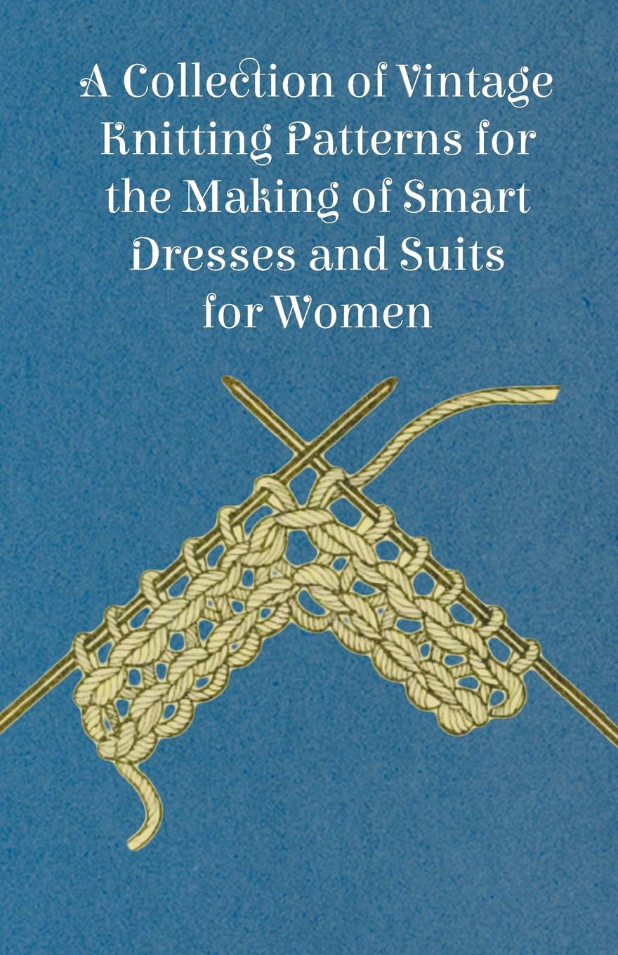 A Collection of Vintage Knitting Patterns for the Making of Smart Dresses and Suits for Women by Anon (Author) book cover