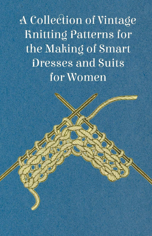 A Collection of Vintage Knitting Patterns for the Making of Smart Dresses and Suits for Women by Anon (Author) book cover