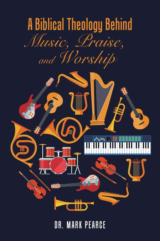 A Biblical Theology Behind Music  Praise  and Worship by Dr Mark Pearce (Author) book cover