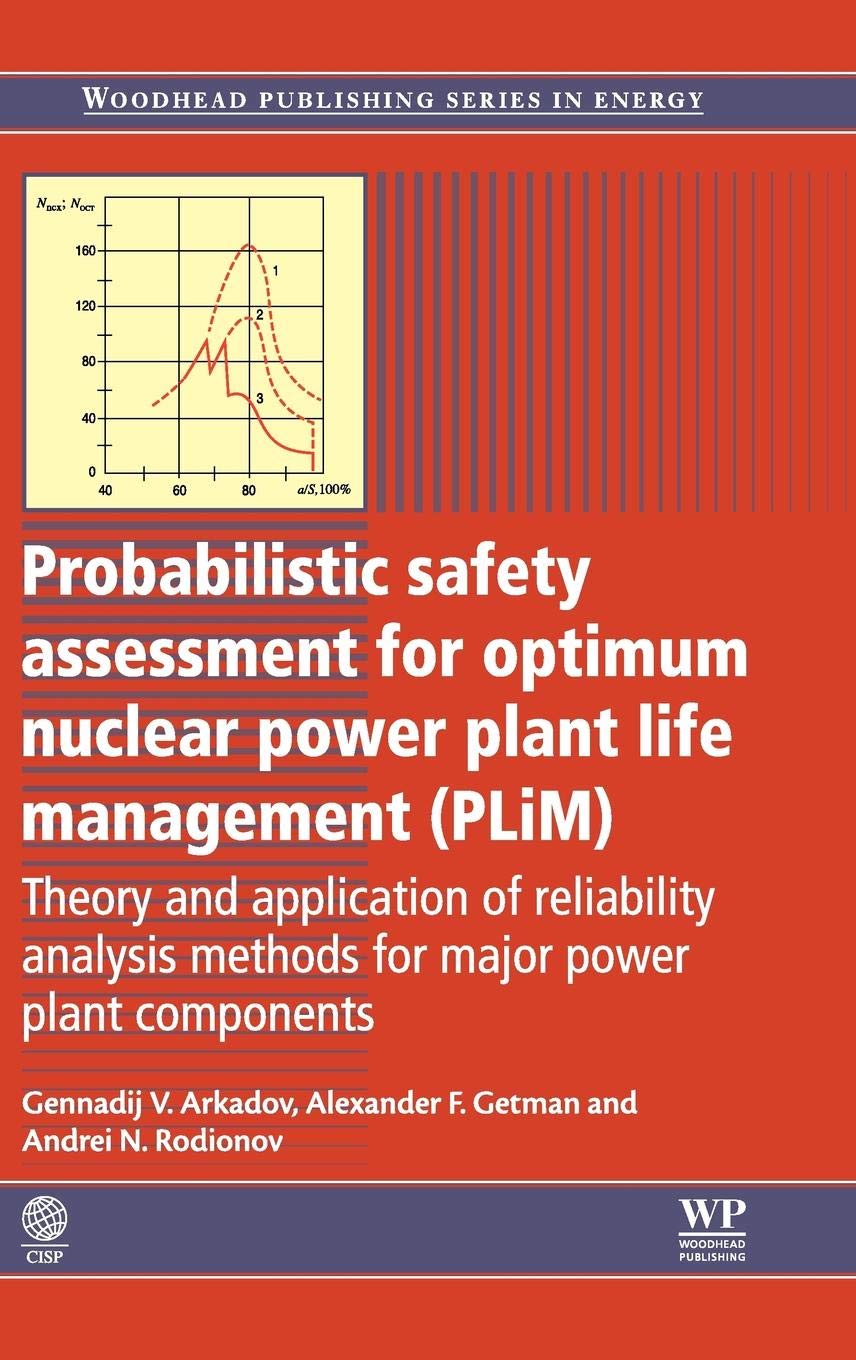 PROBABILISTIC SAFETY ASSESSMENT FOR OPTIMUM NUCLEAR POWER PLANT LIFE MANAGEMENT: Theory and Application of Reliability Analysis Methods for Major ... (Woodhead Publishing Series in Energy)