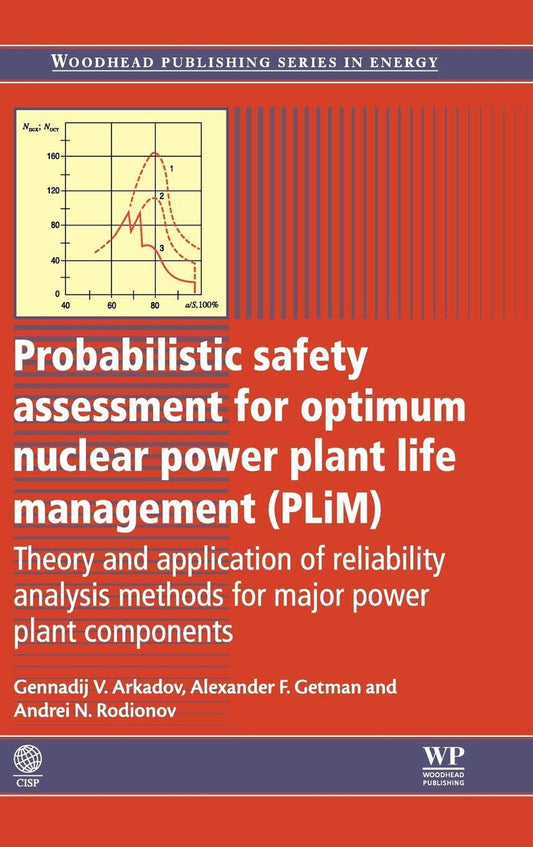 PROBABILISTIC SAFETY ASSESSMENT FOR OPTIMUM NUCLEAR POWER PLANT LIFE MANAGEMENT: Theory and Application of Reliability Analysis Methods for Major ... (Woodhead Publishing Series in Energy)